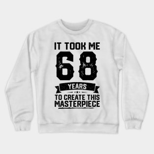 It Took Me 68 Years To Create This Masterpiece 68th Birthday Crewneck Sweatshirt